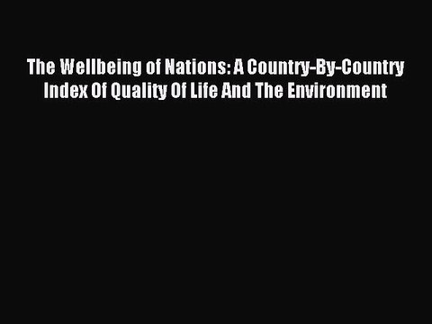 Read The Wellbeing of Nations: A Country-By-Country Index Of Quality Of Life And The Environment