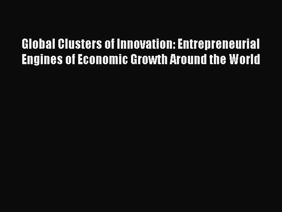 Read Global Clusters of Innovation: Entrepreneurial Engines of Economic Growth Around the World