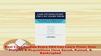 PDF  Best Case Studies Every CEO Can Learn From How Mergers  Acquisitions Have Saved Ruined  Read Full Ebook