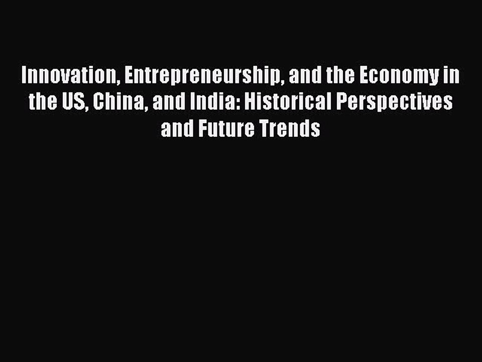 Read Innovation Entrepreneurship and the Economy in the US China and India: Historical Perspectives