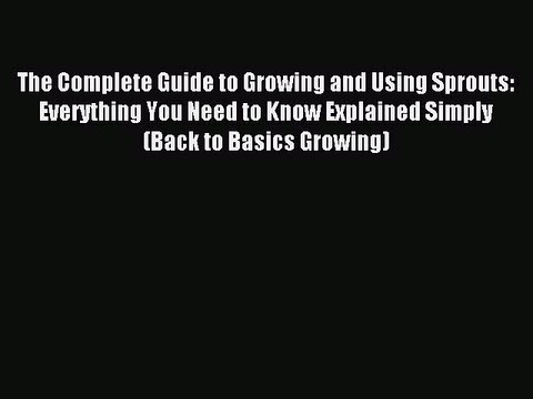 Read The Complete Guide to Growing and Using Sprouts: Everything You Need to Know Explained