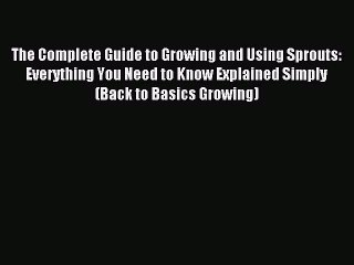 Read The Complete Guide to Growing and Using Sprouts: Everything You Need to Know Explained