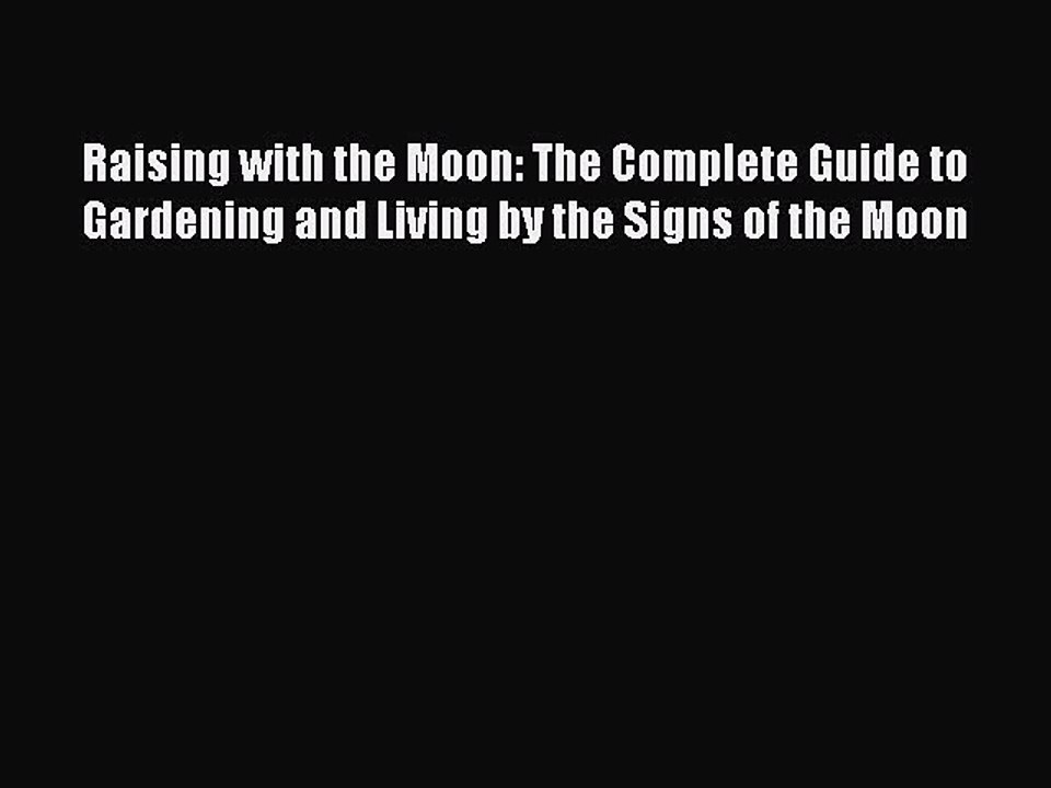 Download Raising with the Moon: The Complete Guide to Gardening and Living by the Signs of