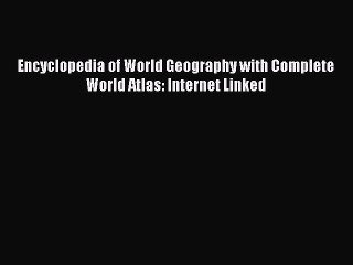 Download Encyclopedia of World Geography with Complete World Atlas: Internet Linked  Read Online