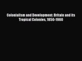 Read Colonialism and Development: Britain and its Tropical Colonies 1850-1960 Ebook Free