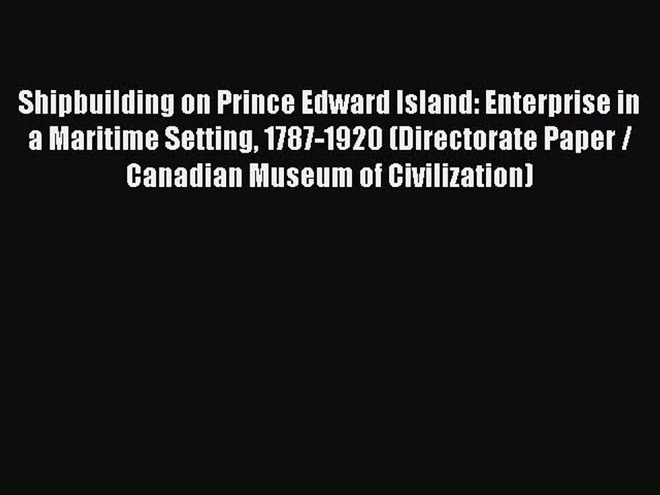 Read Shipbuilding on Prince Edward Island: Enterprise in a Maritime Setting 1787-1920 (Directorate