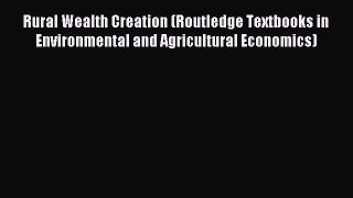 Read Rural Wealth Creation (Routledge Textbooks in Environmental and Agricultural Economics)