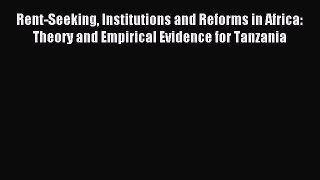 Read Rent-Seeking Institutions and Reforms in Africa: Theory and Empirical Evidence for Tanzania