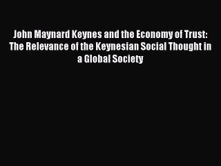Read John Maynard Keynes and the Economy of Trust: The Relevance of the Keynesian Social Thought