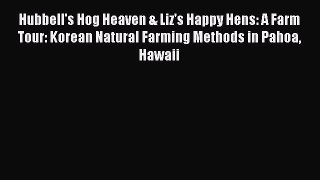 Download Hubbell's Hog Heaven & Liz's Happy Hens: A Farm Tour: Korean Natural Farming Methods
