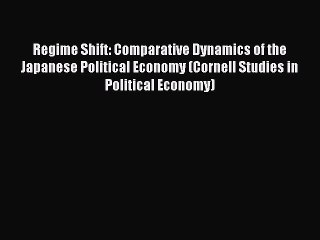 Download Video: Read Regime Shift: Comparative Dynamics of the Japanese Political Economy (Cornell Studies