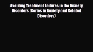 Read ‪Avoiding Treatment Failures in the Anxiety Disorders (Series in Anxiety and Related Disorders)‬