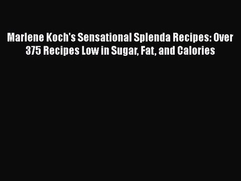 [PDF] Marlene Koch's Sensational Splenda Recipes: Over 375 Recipes Low in Sugar Fat and Calories