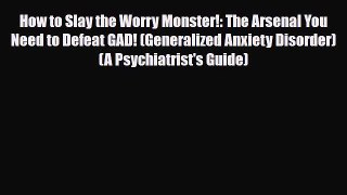 Read ‪How to Slay the Worry Monster!: The Arsenal You Need to Defeat GAD! (Generalized Anxiety