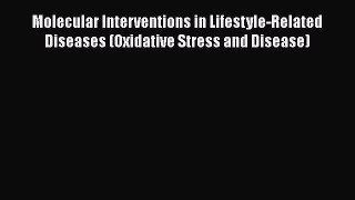 Read Molecular Interventions in Lifestyle-Related Diseases (Oxidative Stress and Disease) Ebook