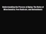 Read Understanding the Process of Aging: The Roles of Mitochondria: Free Radicals and Antioxidants