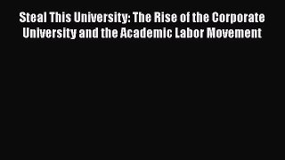[PDF] Steal This University: The Rise of the Corporate University and the Academic Labor Movement