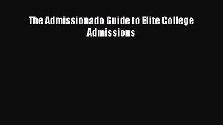 Read The Admissionado Guide to Elite College Admissions Ebook
