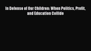[PDF] In Defense of Our Children: When Politics Profit and Education Collide [Download] Full