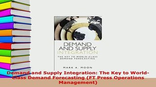 PDF  Demand and Supply Integration The Key to WorldClass Demand Forecasting FT Press Free Books