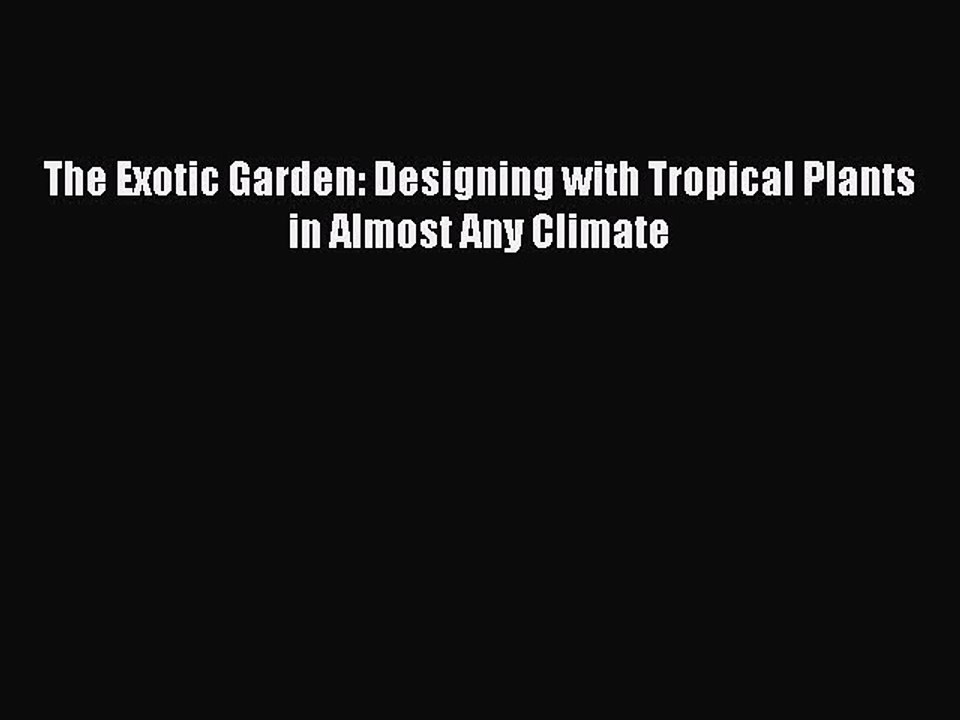Download The Exotic Garden: Designing with Tropical Plants in Almost Any Climate PDF Free