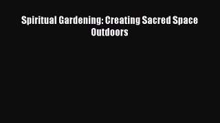 Download Spiritual Gardening: Creating Sacred Space Outdoors PDF Free