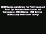 Read ‪EMDR Therapy: Learn To Love Your Past Present And Future (Eye Movement Desensitization