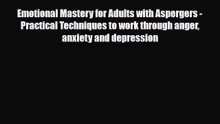 Read ‪Emotional Mastery for Adults with Aspergers - Practical Techniques to work through anger