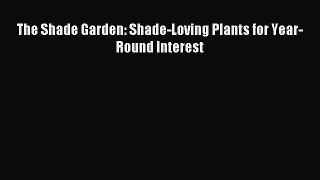 Download The Shade Garden: Shade-Loving Plants for Year-Round Interest PDF Free
