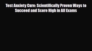 Read ‪Test Anxiety Cure: Scientifically Proven Ways to Succeed and Score High in All Exams‬