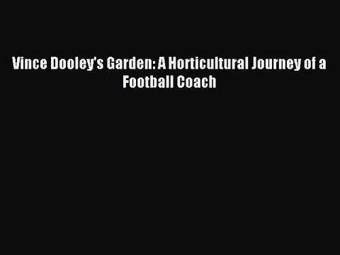 Read Vince Dooley's Garden: A Horticultural Journey of a Football Coach Ebook Free