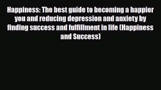 Read ‪Happiness: The best guide to becoming a happier you and reducing depression and anxiety
