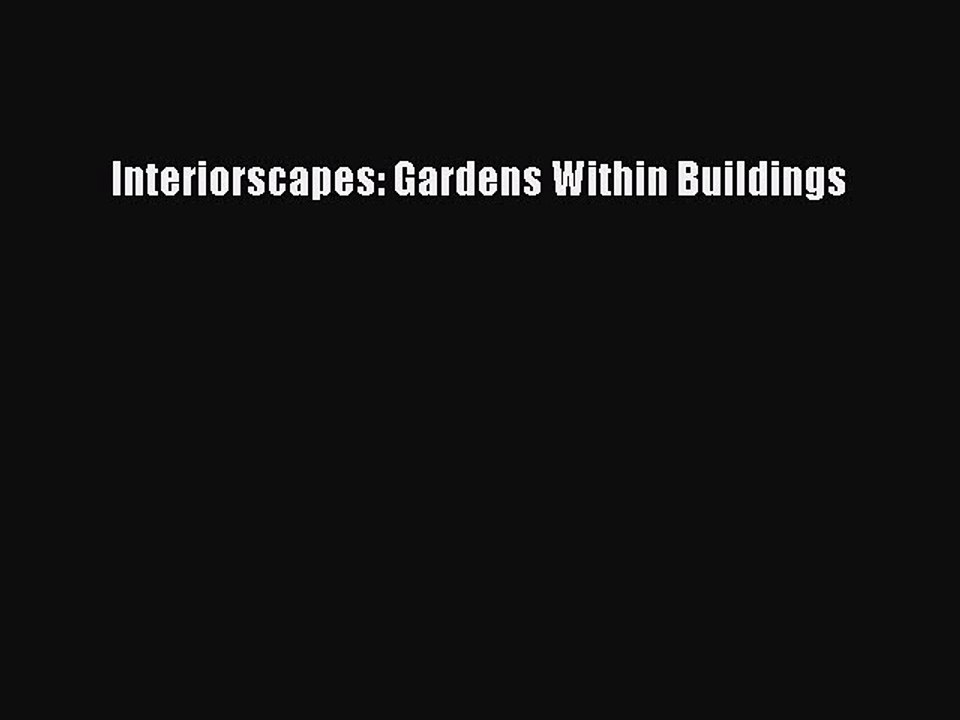 Download Interiorscapes: Gardens Within Buildings Ebook Online