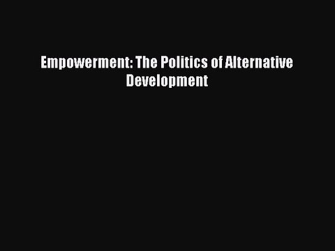 Read Empowerment: The Politics of Alternative Development Ebook Free