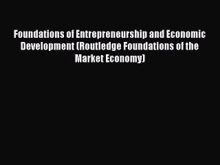 Read Foundations of Entrepreneurship and Economic Development (Routledge Foundations of the