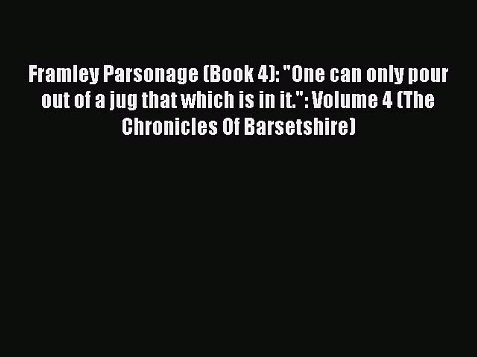 Read Framley Parsonage (Book 4): One can only pour out of a jug that which is in it.: Volume
