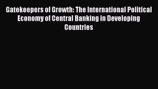 Read Gatekeepers of Growth: The International Political Economy of Central Banking in Developing
