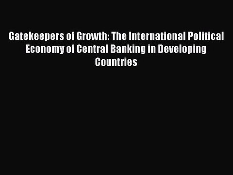 Read Gatekeepers of Growth: The International Political Economy of Central Banking in Developing