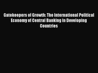 Read Gatekeepers of Growth: The International Political Economy of Central Banking in Developing