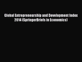Read Global Entrepreneurship and Development Index 2014 (SpringerBriefs in Economics) Ebook