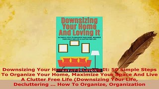 Download  Downsizing Your Home and Loving It 50 Simple Steps To Organize Your Home Maximize Your Read Online