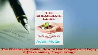 PDF  The Cheapskate Guide How to Live Frugally and Enjoy it Save money Frugal living Read Online