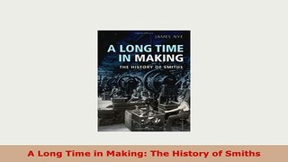Download  A Long Time in Making The History of Smiths PDF Online