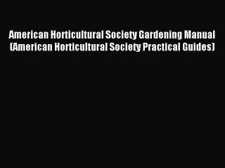 Read American Horticultural Society Gardening Manual (American Horticultural Society Practical