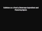 Read Caffeine as a Food & Beverage Ingredient and Flavoring Agent. Ebook Free