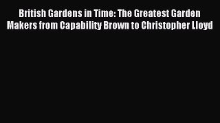 Read British Gardens in Time: The Greatest Garden Makers from Capability Brown to Christopher