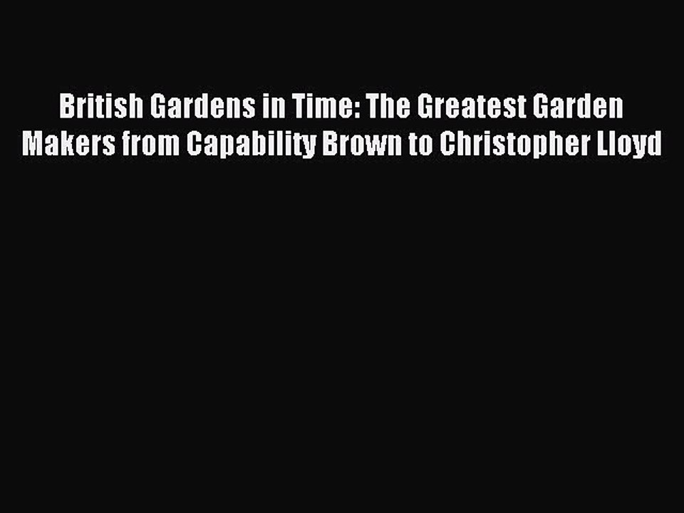 Read British Gardens in Time: The Greatest Garden Makers from Capability Brown to Christopher