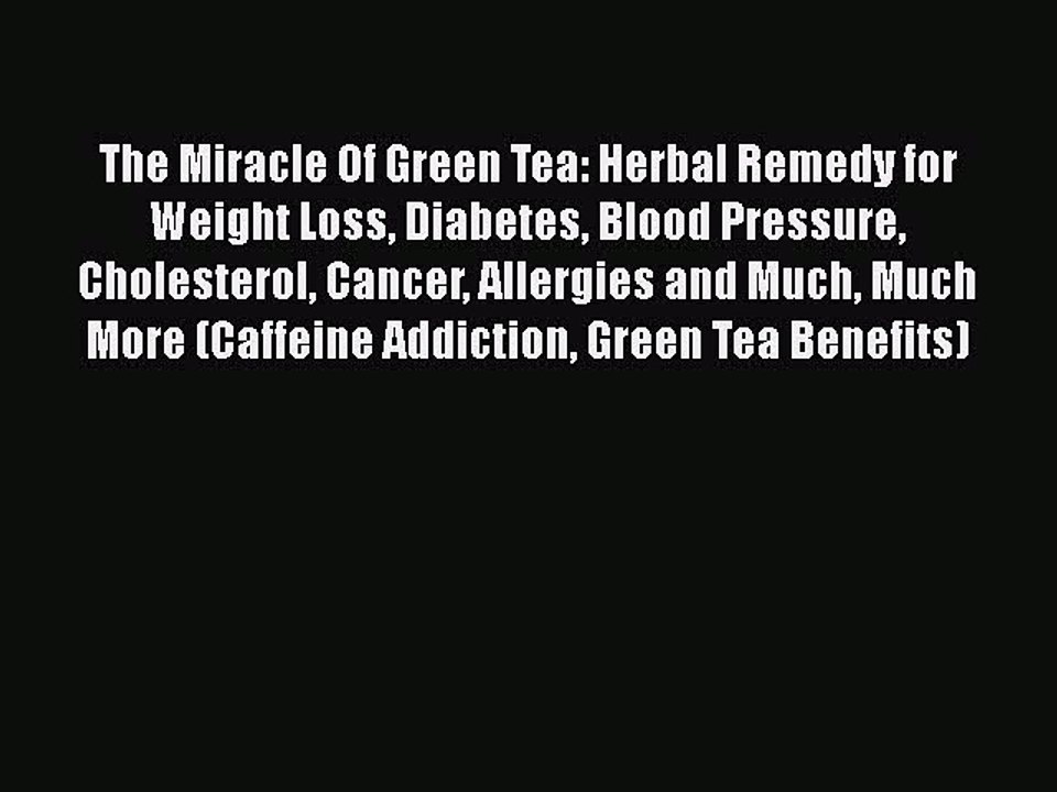 Read The Miracle Of Green Tea: Herbal Remedy for Weight Loss Diabetes Blood Pressure Cholesterol