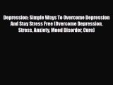 Read ‪Depression: Simple Ways To Overcome Depression And Stay Stress Free (Overcome Depression