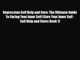 Read ‪Depression Self Help and Cure: The Ultimate Guide To Curing Your Inner Self (Cure Your